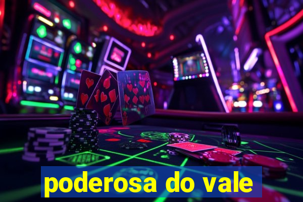 poderosa do vale